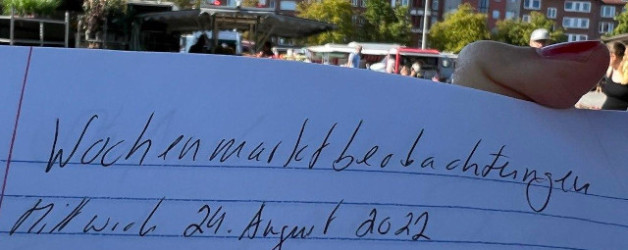 Aus meinem Notizbuch oder Wochenmarktbeobachtungen im August 2022